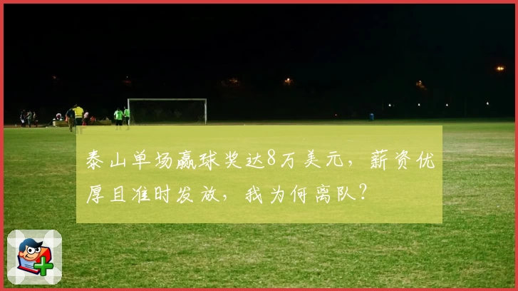 泰山单场赢球奖达8万美元,薪资优厚且准时发放,我为何离队?