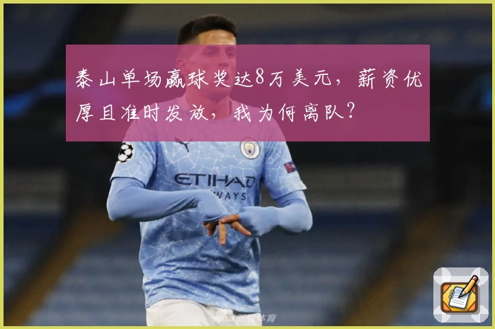 泰山单场赢球奖达8万美元,薪资优厚且准时发放,我为何离队?