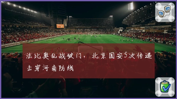 法比奥乱战破门，北京国安5次传递击穿河南防线