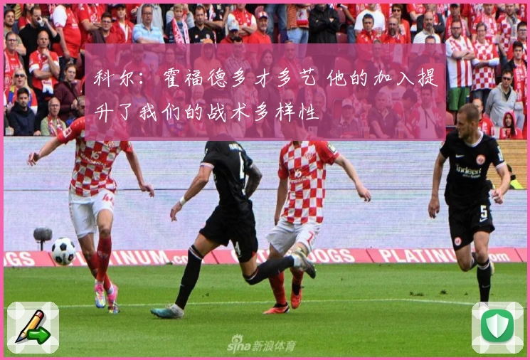 科尔：霍福德多才多艺 他的加入提升了我们的战术多样性