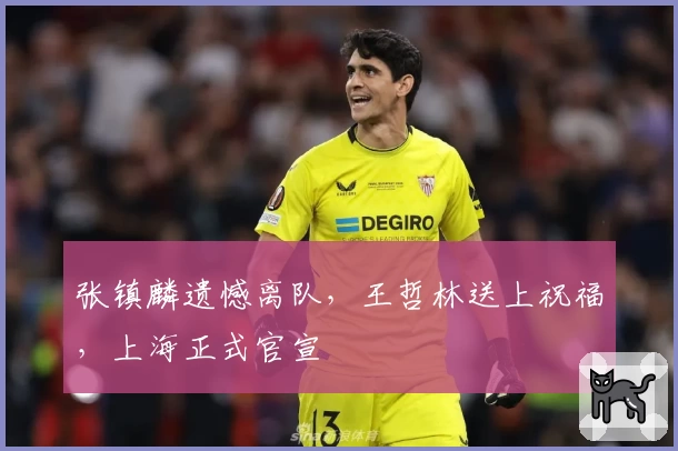 张镇麟遗憾离队，王哲林送上祝福，上海正式官宣