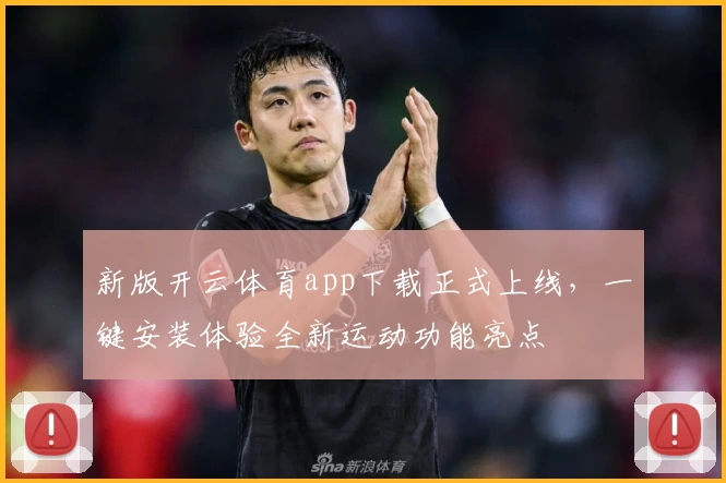 新版开云体育app下载正式上线，一键安装体验全新运动功能亮点